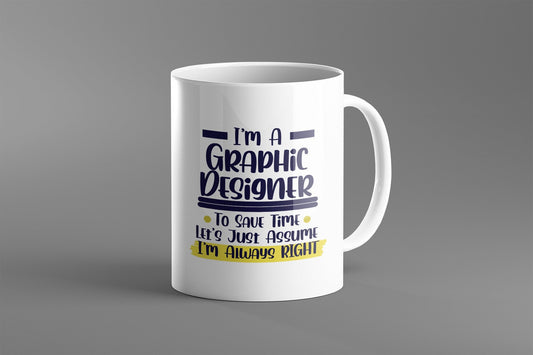 I'm A Graphic Designer To Save Time Let's Just Assume I'm Always Right | Unique Gift | Gift for Friend | Gift For Graphic Designer